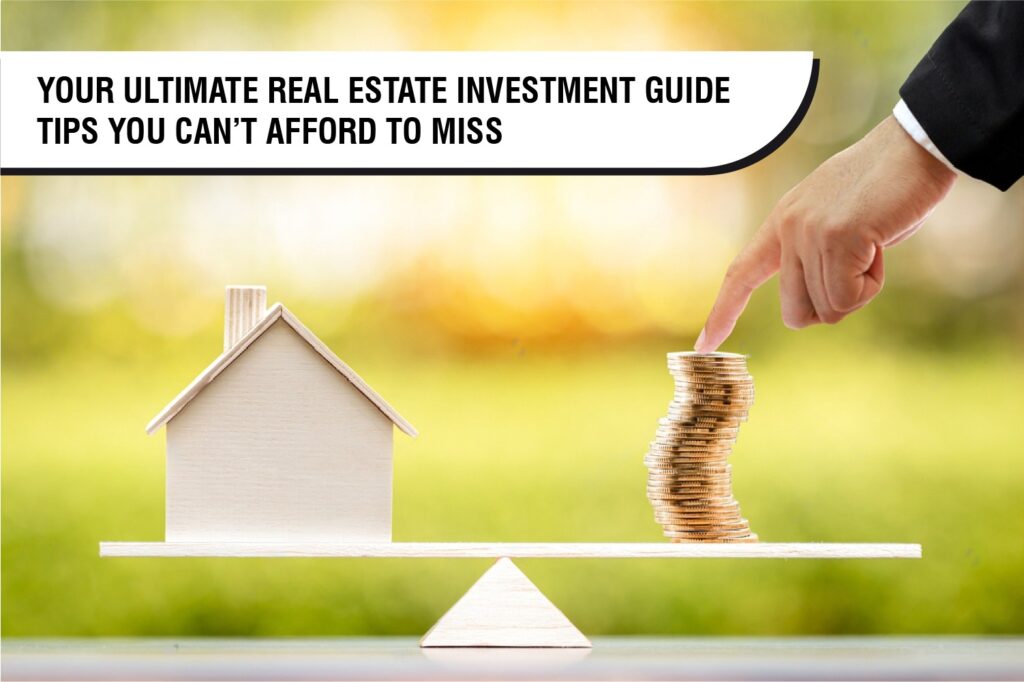Your Ultimate Real Estate Investment Guide: Tips You Can’t Afford to Miss